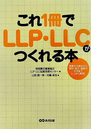 これ１冊でＬＬＰ・ＬＬＣがつくれる本　制度の仕組みから登記・設立・運営の仕方までしっかり解説！　