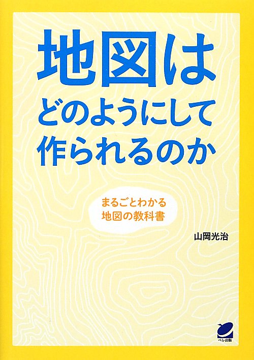 地図はどのようにして作られるのか　まるごとわかる地図の教科書　