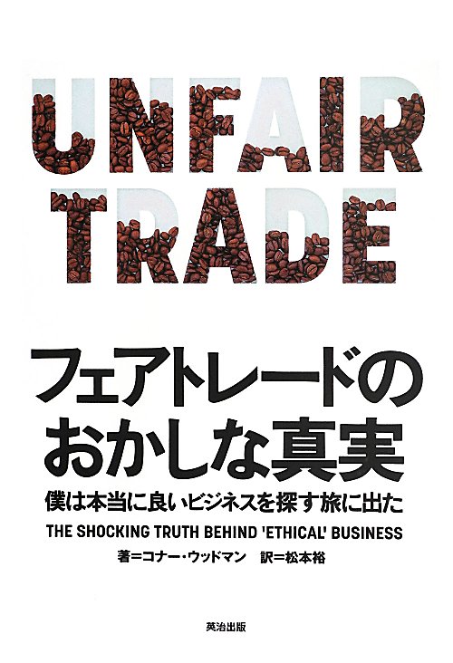 フェアトレードのおかしな真実　僕は本当に良いビジネスを探す旅に出た　