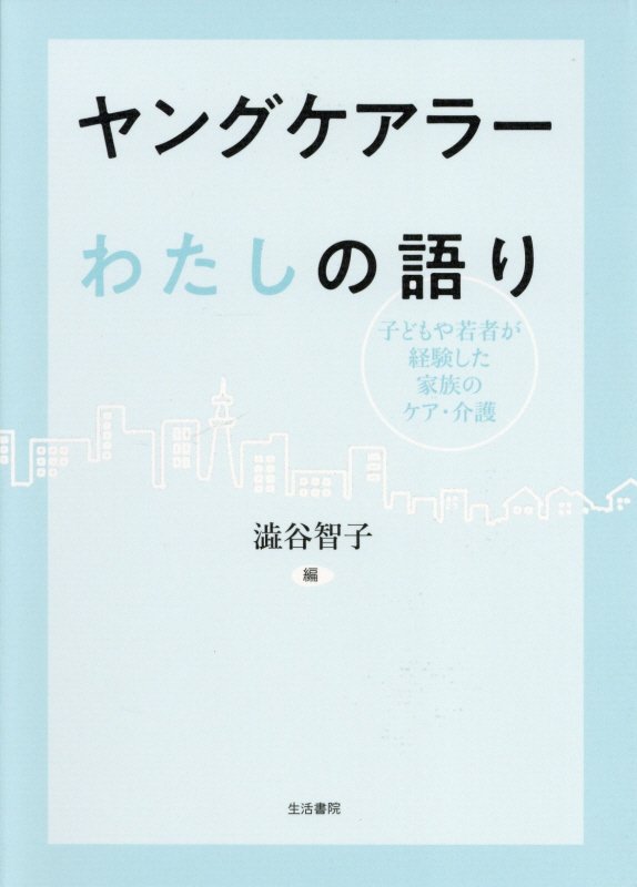 ヤングケアラーわたしの語り　子どもや若者が経験した家族のケア・介護　