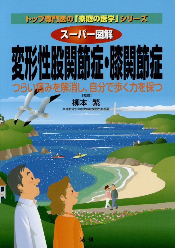 スーパー図解変形性股関節症・膝関節症　つらい痛みを解消し、自分で歩く力を保つ　　（トップ専門医の「家庭の医学」シリーズ）