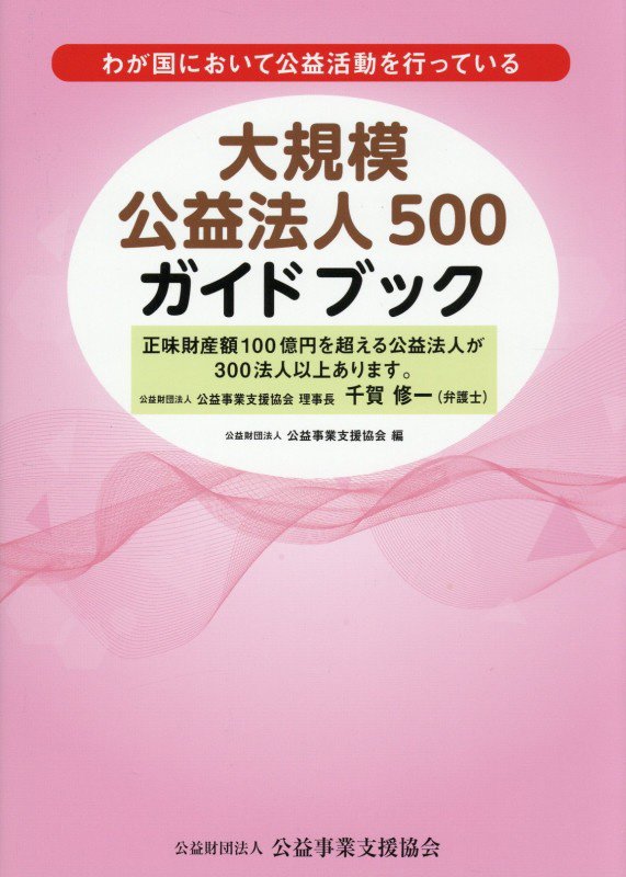 大規模公益法人５００ガイドブック　わが国において公益活動を行っている　