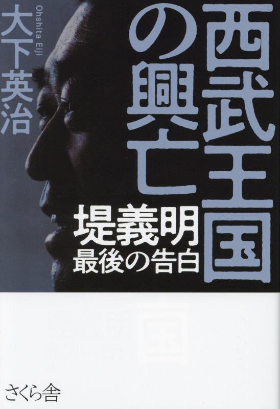 西武王国の興亡　堤義明最後の告白　