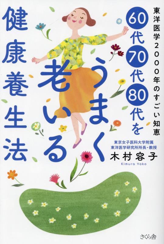 ６０代７０代８０代をうまく老いる健康養生法　東洋医学２０００年のすごい知恵　
