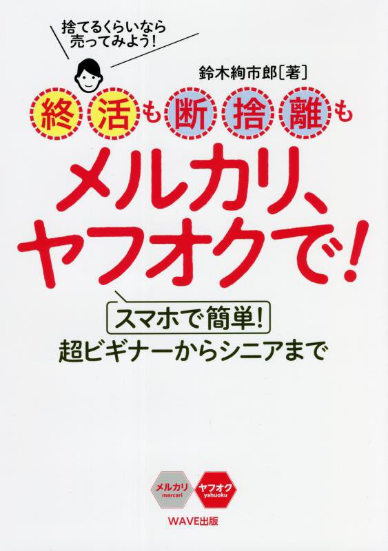 終活も断捨離もメルカリ、ヤフオクで！　スマホで簡単！超ビギナーからシニアまで　