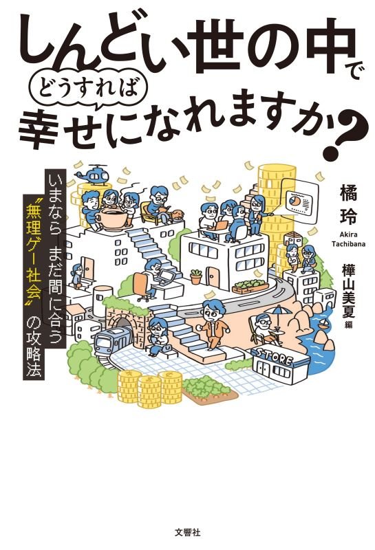 しんどい世の中でどうすれば幸せになれますか？　いまならまだ間に合う“無理ゲー社会”の攻略法　