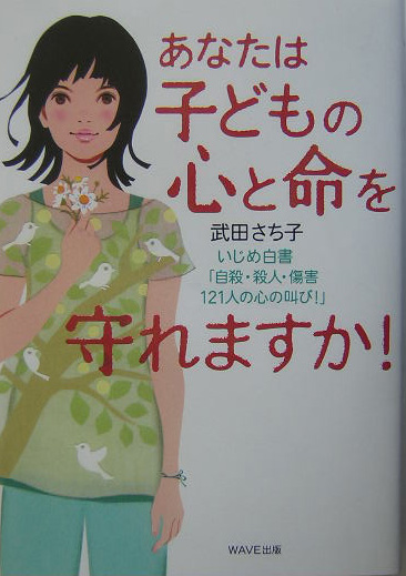 あなたは子どもの心と命を守れますか！　いじめ白書「自殺・殺人・傷害１２１人の心の叫び！」　