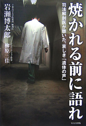 焼かれる前に語れ　司法解剖医が聴いた、哀しき「遺体の声」　