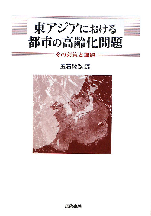 東アジアにおける都市の高齢化問題　その対策と課題　　（東京市政調査会都市問題研究叢書　１５）