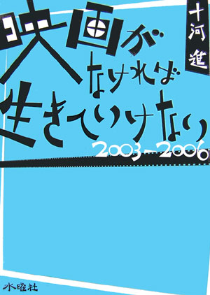 映画がなければ生きていけない　２００３－２００６　　（映画がなければ生きていけない）