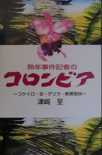 熟年事件記者のコロンビア　コケイロ・女・ゲリラ・熱帯雨林　
