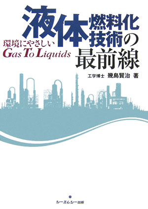 液体燃料化技術の最前線　環境にやさしいＧａｓ　Ｔｏ　Ｌｉｑｕｉｄｓ　