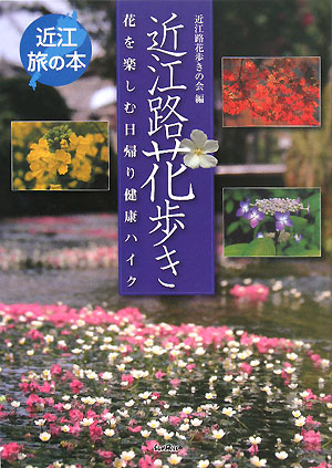 近江路花歩き　花を楽しむ日帰り健康ハイク　　（近江旅の本）
