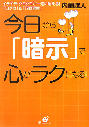 今日から「暗示」で心がラクになる！　イライラ・クヨクヨが一気に消える！「口グセ」＆「行動習慣」　
