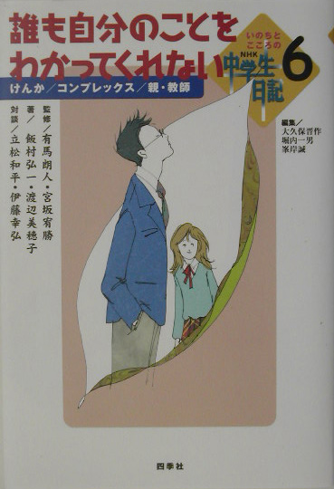 誰も自分のことをわかってくれない　けんか／コンプレックス／親・教師　　（いのちとこころのＮＨＫ中学生日記　６）