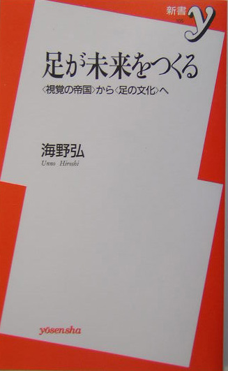 足が未来をつくる　〈視覚の帝国〉から〈足の文化〉へ　　（新書ｙ　１０５）