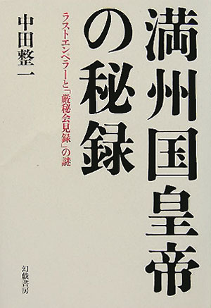 満州国皇帝の秘録　ラストエンペラーと「厳秘会見録」の謎　